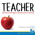 Teacher : one woman's struggle to keep the heart in teaching cover image