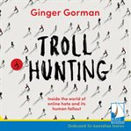 Troll hunting : inside the world of online hate and its human fallout cover image