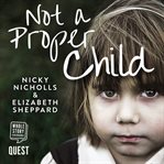 Not a proper child : a true story of abuse, violence and survival against the odds cover image