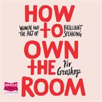 How to own the room : women and the art of brilliant speaking cover image