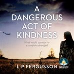 A dangerous act of kindness cover image