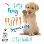 Easy Peasy Puppy Squeezy : Your simple step-by-step guide to raising and training a happy puppy or dog cover image
