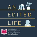 An edited life : simple steps to streamlining your life, at work and at home cover image