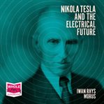 Nikola Tesla and the electrical future cover image