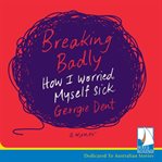 Breaking badly : how I worried myself sick : a memoir cover image