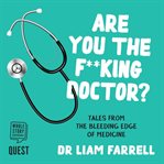 Are you the f**king doctor?. Tales from the bleeding edge of medicine cover image