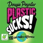 Plastic sucks! : you can make a difference cover image