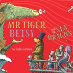 Mr tiger, betsy and the sea dragon cover image