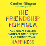 The friendship formula. Add great friends, subtract enemies and multiply your happiness cover image