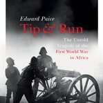 Tip and run : the untold tragedy of the First World War in Africa cover image