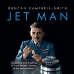 Jet man : the making and breaking of Frank Whittle, the genius behind the jet revolution cover image
