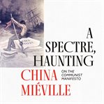 A spectre, haunting : on the communist manifesto cover image