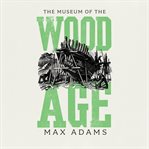The Museum of the Wood Age cover image