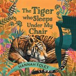 The Tiger Who Sleeps Under My Chair cover image