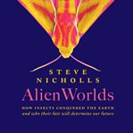 Alien Worlds : The Secret Lives of Insects cover image