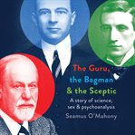 The Guru, the Bagman and the Sceptic : A Story of Science, Sex and Psychoanalysis cover image
