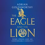 The Eagle and the Lion : Rome, Persia and an Unwinnable Conflict cover image