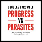 Progress vs parasites : a brief history of the conflict that's shaped our world cover image