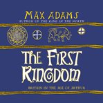 The first kingdom : Britain in the age of Arthur cover image