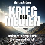 Krieg der Medien : Dark Tech Und Populisten Übernehmen Die Macht cover image