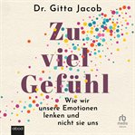 Zu viel Gefühl : Wie Wir Unsere Emotionen Lenken Und Nicht Sie Uns cover image