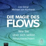 Die Magie des Flows : Wie Sie Über Sich Selbst Hinauswachsen cover image