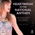 Heartbreak Is the National Anthem : Wie Taylor Swift Die Popmusik Neu Erfand cover image