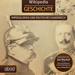 Wikipedia Geschichte - Imperialismus und das Deutsche Kaiserreich : imperialismus und das Deutsche Kaiserreich cover image