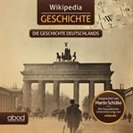 Wikipedia Geschichte - Die Geschichte Deutschlands : die Geschichte Deutschlands cover image