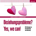 Beziehungsprobleme? Yes, we can! : Mit Erfahrungen aus der Paarberatung und Eheberatung cover image
