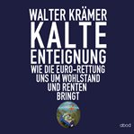 Kalte Enteignung : Wie die Euro-Rettung uns um Wohlstand und Rente bringt cover image