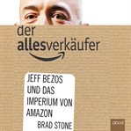 Der Allesverkäufer : Jeff Bezos und das Imperium von Amazon cover image
