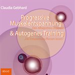 Progressive Muskelentspannung & Autogenes Training : Den Alltagsstress stoppen - Die Entspannung fließen lassen cover image