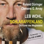 Leb wohl, Schlaraffenland : Die Kunst des Weglassens cover image