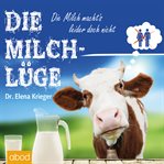Die Milchlüge : Die Milch macht's - leider doch nicht cover image