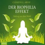 Der Biophilia-Effekt - Heilung aus dem Wald : Effekt cover image