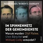 Im Spinnennetz der Geheimdienste : Warum wurden Olof Palme, Uwe Barschel und William Colby ermordet? cover image