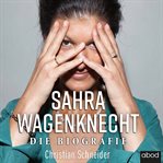 Sahra Wagenknecht : Die Biografie cover image