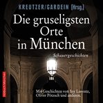 Die gruseligsten Orte in München : Schauergeschichten cover image