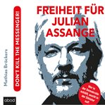 Freiheit für Julian Assange! : Don't kill the messenger! cover image