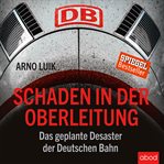 Schaden in der Oberleitung : Das geplante Desaster der Deutschen Bahn cover image