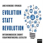 Evolution statt Revolution : Unternehmerische Zukunft verantwortungsvoll gestalten cover image