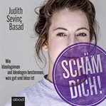 Schäm dich! : Wie Ideologinnen und Ideologen bestimmen, was gut und böse ist cover image