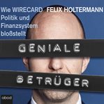 Geniale Betrüger : Wie Wirecard Politik und Finanzsystem bloßstellt cover image