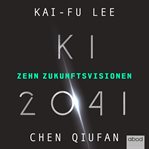 KI 2041 : Zehn Zukunftsvisionen cover image