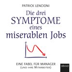 Die drei Symptome eines miserablen Jobs : Eine Fabel für Manager (und ihre Mitarbeiter) cover image