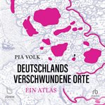 Deutschlands verschwundene Orte : Ein Atlas cover image