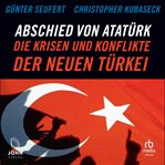 Abschied von atatürk : die krisen und konflikte der neuen Türkei cover image