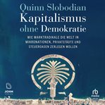 Kapitalismus ohne demokratie : wie marktradikale die welt in mikronationen, privatstädte und steueroasen zerlegen wollen cover image