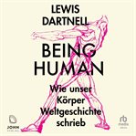 Being Human : Wie unser Körper Weltgeschichte schrieb cover image